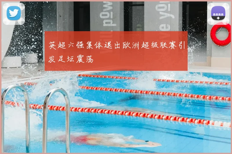 英超六强集体退出欧洲超级联赛引发足坛震荡