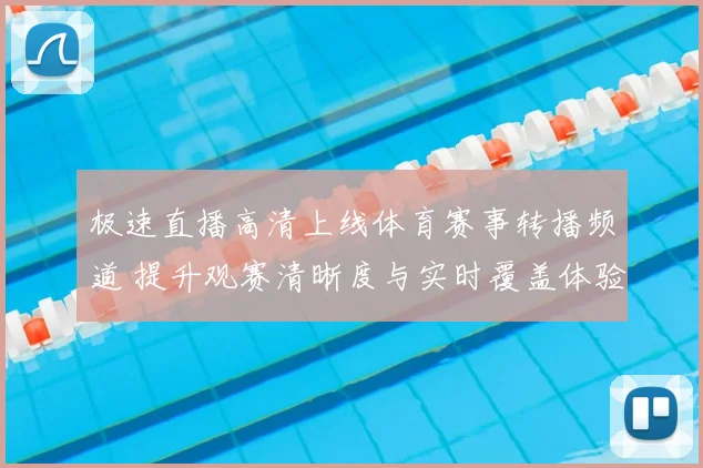 极速直播高清上线体育赛事转播频道 提升观赛清晰度与实时覆盖体验
