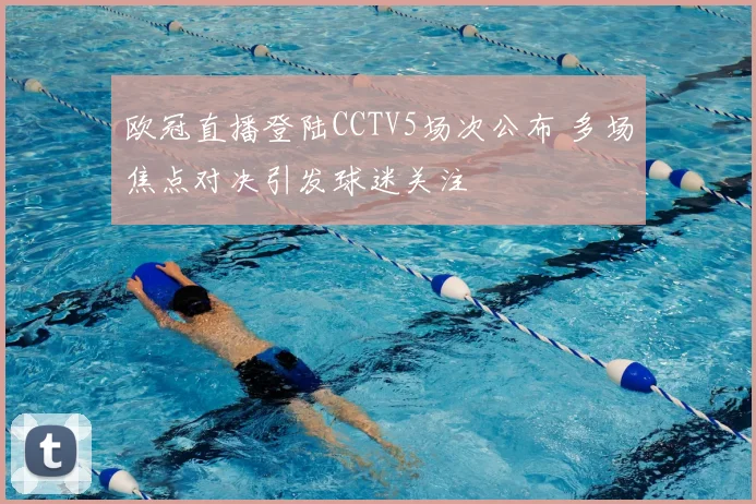 欧冠直播登陆CCTV5场次公布 多场焦点对决引发球迷关注